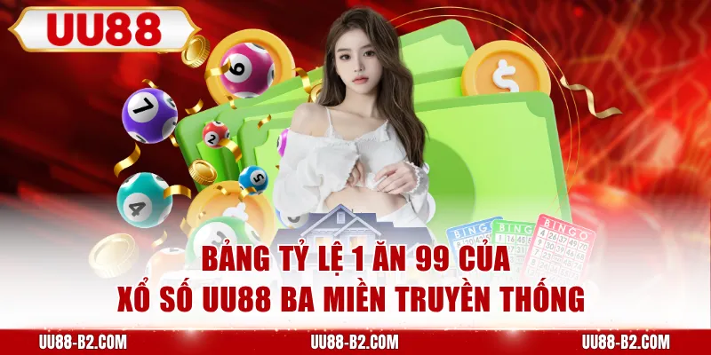 Bảng tỷ lệ 1 ăn 99 của xổ số UU88 ba miền truyền thống 
